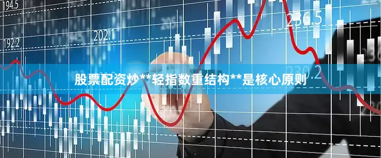 股票配资炒**轻指数重结构**是核心原则