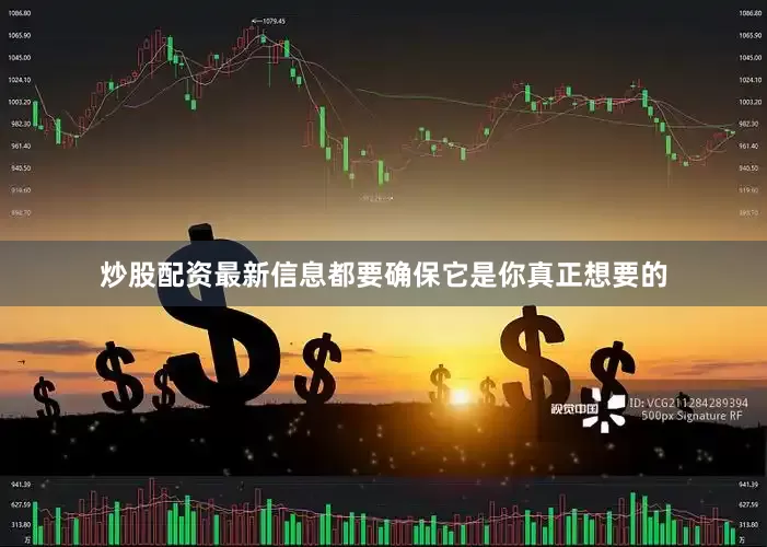 炒股配资最新信息都要确保它是你真正想要的