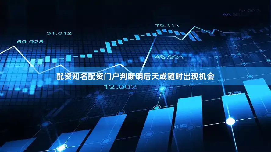 配资知名配资门户判断明后天或随时出现机会