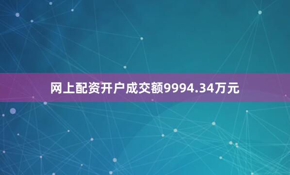 网上配资开户成交额9994.34万元