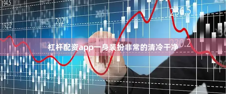杠杆配资app一身装扮非常的清冷干净