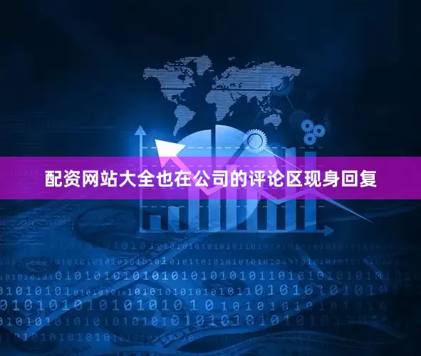 配资网站大全也在公司的评论区现身回复