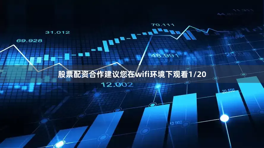 股票配资合作建议您在wifi环境下观看1/20