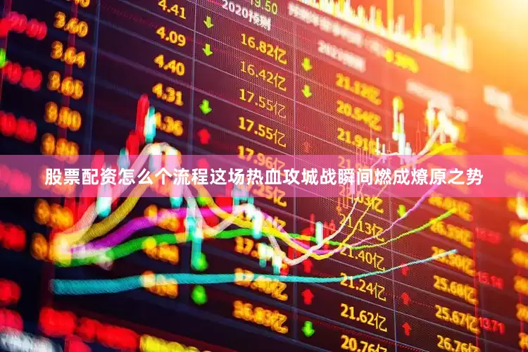 股票配资怎么个流程这场热血攻城战瞬间燃成燎原之势